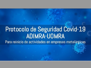ADIMRA Y UOMRA PRESENTARON EL PROTOCOLO DE SEGURIDAD COVID-19 PARA EL REINICIO DE ACTIVIDADES EN EMPRESAS METAL�RGICAS